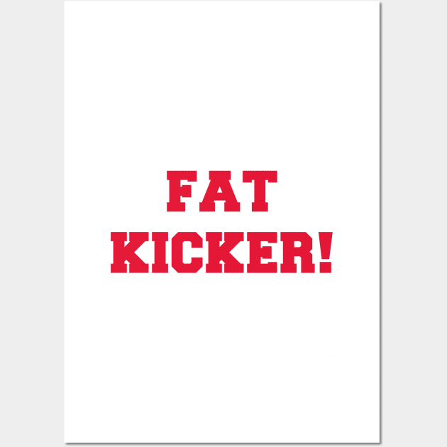 Fat Kicker! Wall Art by katelyn11